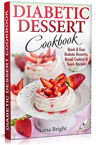 Diabetic Dessert Cookbook: Quick and Easy Diabetic Desserts, Bread, Cookies and Snacks Recipes. Enjoy Keto, Low Carb and Gluten Free Desserts. (Diabetic and Pre-Diabetic Cookbook)