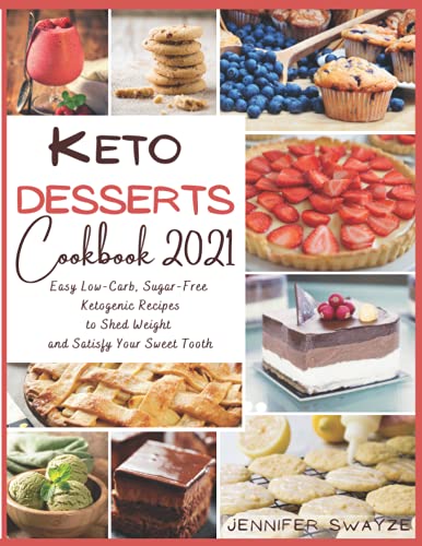 KETO DESSERTS COOKBOOK 2021: Easy Low-Carb, Sugar-Free Ketogenic Recipes to Shed Weight and Satisfy Your Sweet Tooth