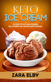 Keto Ice Cream: The Perfect Keto Ice Cream Cookbook, Ideal As Summer Time Low Carb Desserts or Snacks!