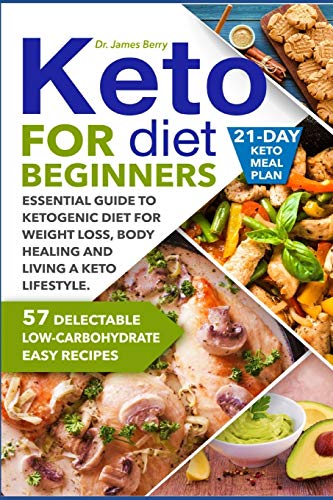 Keto Diet for Beginners: Essential Guide to Ketogenic Diet for Weight Loss, Body Healing and Happy Lifestyle. 57 Delectable Low-Carbohydrate Easy Recipes and a 21-Day Meal Plan