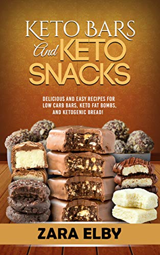 Keto Bars and Keto Snacks: Delicious and Easy Recipes for Low Carb Bars, Keto Fat Bombs, and Ketogenic Bread!