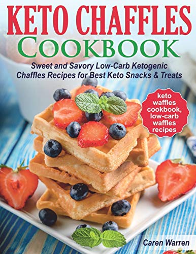 Keto Chaffles Cookbook: Sweet and Savory Low-Carb Ketogenic Chaffle Recipes for Best Keto Snacks and Treats.(keto waffles cookbook, low-carb waffles recipes)
